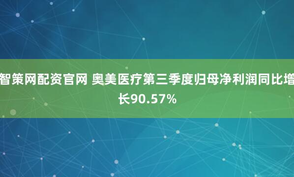智策网配资官网 奥美医疗第三季度归母净利润同比增长90.57%